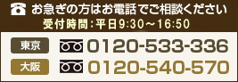 お急ぎの方はお電話でご相談ください 東京0120-533-336 大阪0120-540-570